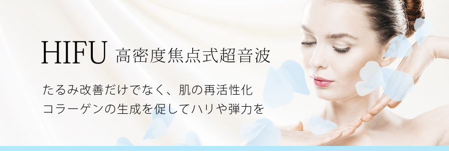 HIFU 高密度焦点式超音波療法 たるみ改善だけでなく、肌の再活性化、コラーゲンの生成を促してハリや弾力を